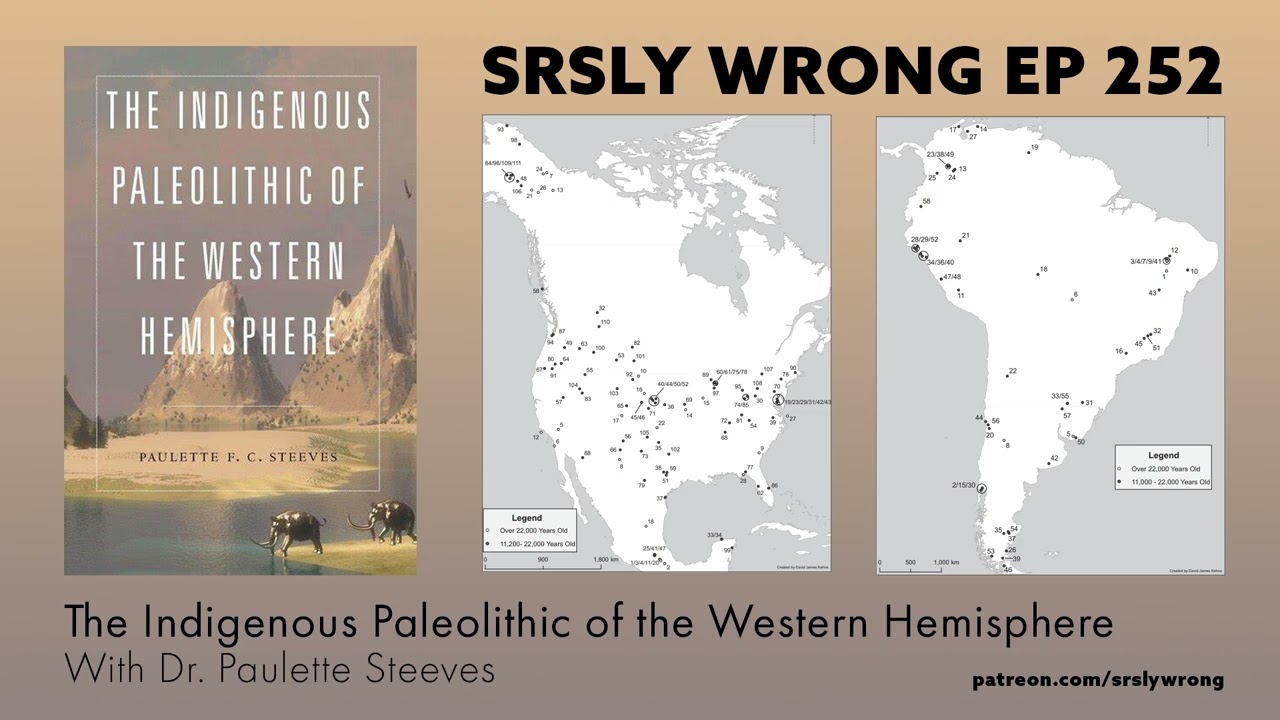 The Indigenous Paleolithic of the Western Hemisphere w/ Dr. Paulette Steeves - Srsly Wrong 252