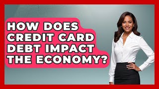 How Does Credit Card Debt Impact The Economy? - The Teen Economist