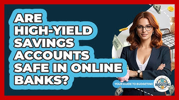 Are High-yield Savings Accounts Safe In Online Banks? - Your Guide to Budgeting
