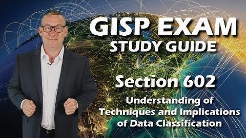 GISP Exam Study Guide 602: Understanding of Techniques and Implications of Data Classification