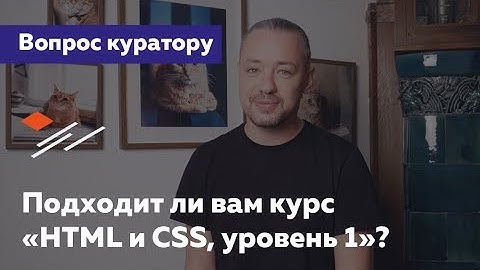 Подходит ли мне курс «HTML и CSS. Профессиональная вёрстка сайтов»?