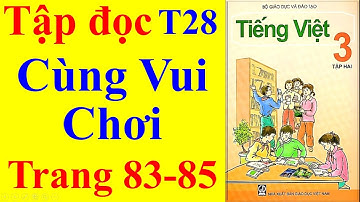 Tiếng Việt Lớp 3 Tuần 28 – Tập Đọc -  Cùng Vui Chơi – Trang 83 - 85