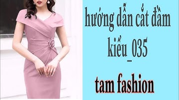 Hướng Dẫn Cắt Đầm Kiểu dự tiệc -035- Tam fashion