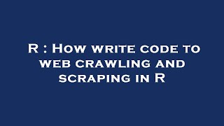 R : How write code to web crawling and scraping in R