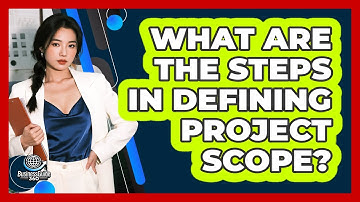 What Are The Steps In Defining Project Scope?