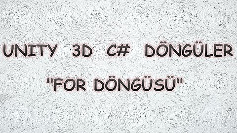 Unity 3d C# Döngüler "For Döngüsü"