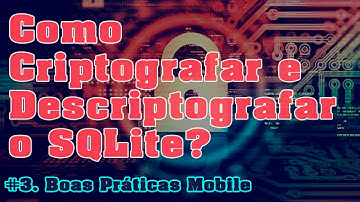 Boas Práticas Mobile - Como Criptografar e Descriptografar o SQLite