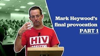Mark Heywood's Final Provocation Part 1