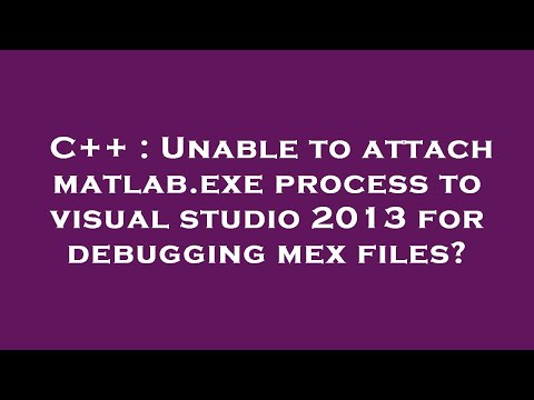 C++ : Unable to attach matlab.exe process to visual studio 2013 for debugging mex files?