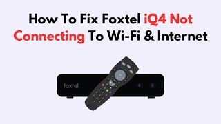 How To Fix Foxtel iQ4 Not Connecting To Wi-Fi & Internet