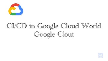 Google Clout - CI/CD in a Google Cloud World