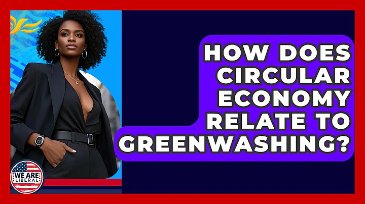 How Does Circular Economy Relate To Greenwashing? - We Are Liberal