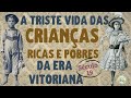 👦ERA VITORIANA: a triste vida das crianças ricas e crianças pobres do século 19|VÍDEO