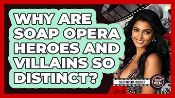 Why Are Soap Opera Heroes And Villains So Distinct?