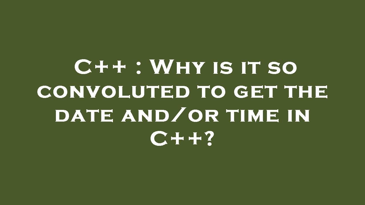 C++ : Why is it so convoluted to get the date and/or time in C++? - YouTube
