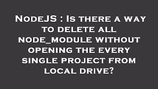Celebrity NodeJS : Is there a way to delete all node_module without opening the every single project from loca Profile
