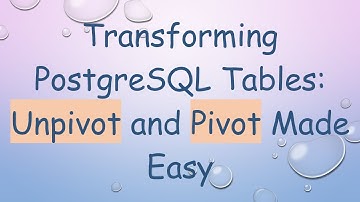 Transforming PostgreSQL Tables: Unpivot and Pivot Made Easy