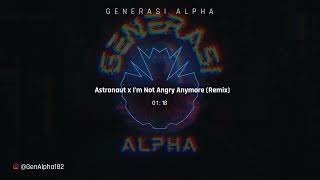 Astronaut x I'm Not Angry Anymore  || [ Remix ]