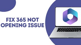 How To Fix Microsoft 365 Not Opening Issue ?