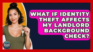 What If Identity Theft Affects My Landlord Background Check? - Second Chance Journey
