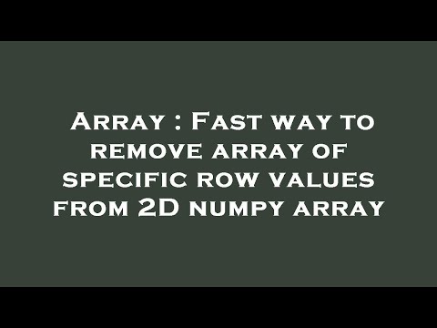 Array : Fast way to remove array of specific row values from 2D numpy array