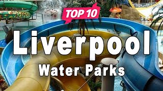 Top 5 Best Water Parks to Visit in Liverpool, UK