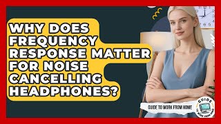 Why Does Frequency Response Matter For Noise Cancelling Headphones? - Guide To Work From Home