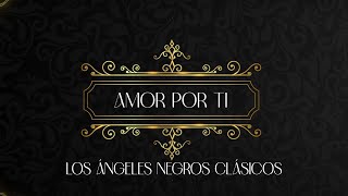 Amor por ti - LOS ÁNGELES NEGROS CLÁSICOS (Ex-Ángeles Negros Originales) [Video Letra]