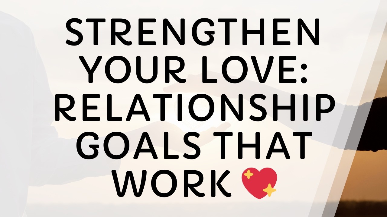 10 Relationship Goals Every Couple Needs to Strengthen Their Bond - YouTube