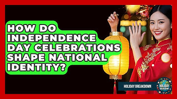 How Do Independence Day Celebrations Shape National Identity? - Holiday Breakdown