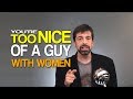 You're "Too Nice" with Women