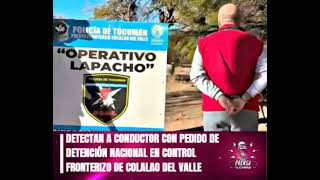 DETECTAN A CONDUCTOR CON PEDIDO DE DETENCIÓN NACIONAL EN CONTROL FRONTERIZO DE COLALAO DEL VALLE