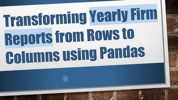 Transforming Yearly Firm Reports from Rows to Columns using Pandas
