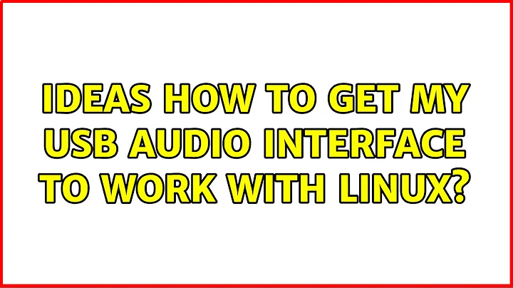 Ideas how to get my usb audio interface to work with Linux? (3 Solutions!!)