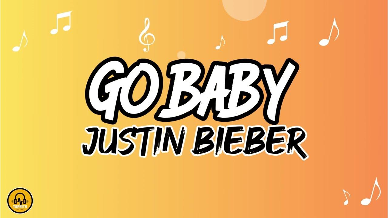 GO BABY Lyrics - Justin Bieber GO BABY Lyrics - Justin Bieber