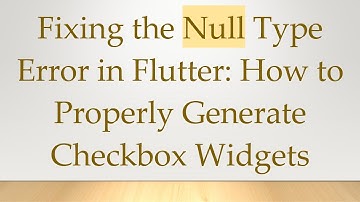Fixing the Null Type Error in Flutter: How to Properly Generate Checkbox Widgets