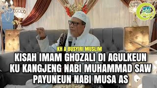 kisah Imam Ghozali di agulkeun ku Jungjunan payuneun Nabi Musa AS | KH Busyiri Muslim Al Burdah