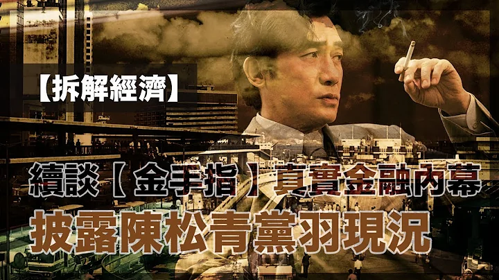 續談【金手指】真實金融內幕，逐一回答讀者有關電影問題｜香港華人家族獨家拆解系列即將推出（17-1-2024）【拆解經濟 EP 65】 - 天天要聞