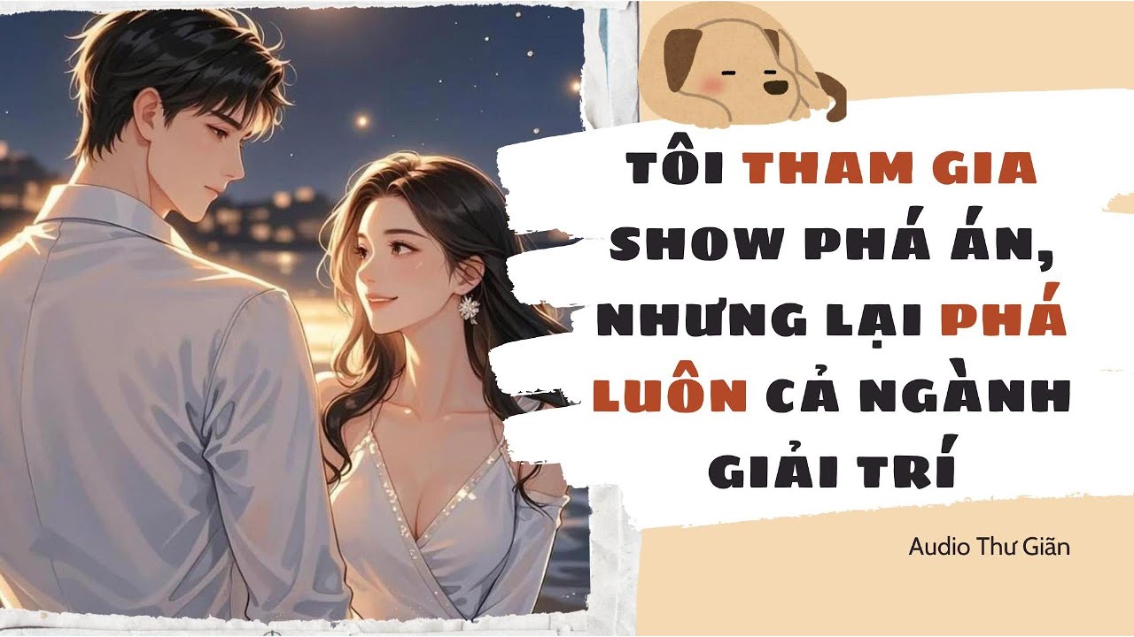 [Truyện Audio - Full] Tôi Tham Gia Show Phá Án, Nhưng Lại Phá Luôn Cả Ngành Giải Trí