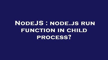 NodeJS : node.js run function in child process?