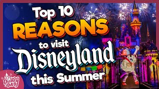 Top 10 REASONS You Need to Visit Disneyland this Summer