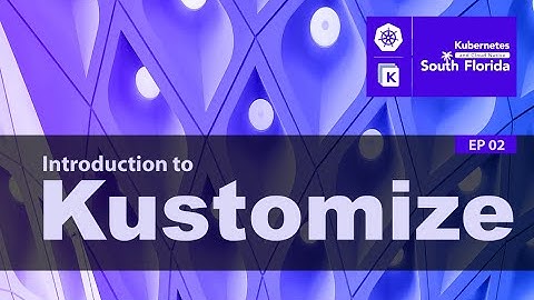 #2 Kubernetes South Florida | Introduction to Kustomize