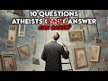 10 Questions Atheists Can&#39;t Answer...Easily Answered.