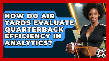 How Do Air Yards Evaluate Quarterback Efficiency In Analytics? - Gridiron Data Digest