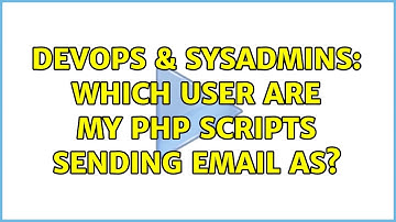 DevOps & SysAdmins: Which user are my php scripts sending email as? (2 Solutions!!)