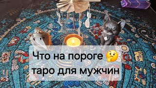 Что на пороге? 🤗 ЧТО уже скоро ворвется в Вашу жизнь. Таро для мужчин