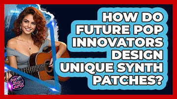 How Do Future Pop Innovators Design Unique Synth Patches? - Pop Music Gurus