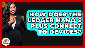 How Does The Ledger Nano S Plus Connect To Devices? - CryptoBasics360.com