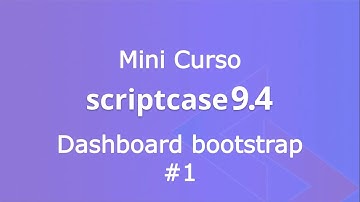 Mini Curso Scriptcase 9.4 #14 - Dashboard bootstrap parte 1