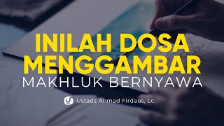 Dosa Menggambar Makhluk Bernyawa - Ustadz Ahmad Firdaus, Lc. - Ceramah Agama